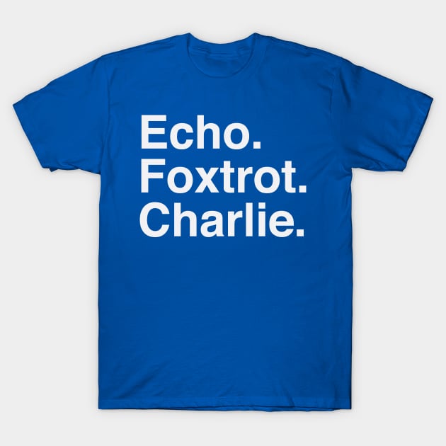 Echo Foxtrot Charlie T-Shirt by Confusion101